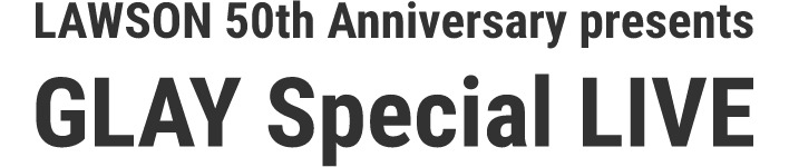 【Pontaパス特典】LAWSON 50th Anniversary presents GLAY Special LIVE