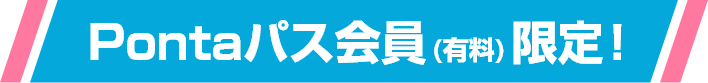 Pontaパス会員（有料）限定！