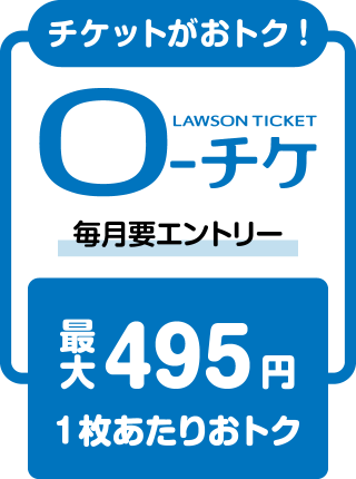 チケットがおトク！／LAWSON TICKET ローチケ／毎月要エントリー／最大495円 1枚あたりおトク