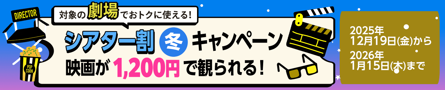 [シアター割] シアター割冬キャンペーン 映画が1,200円で観られる！ 2025年12月19日(金)から2026年1月15日(木)まで