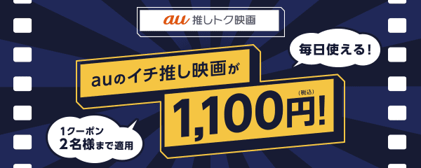 au推しトク映画 毎日 対象の映画が1,100円で観られる！！