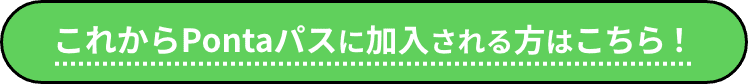 これからPontaパスに加入される方はこちら！