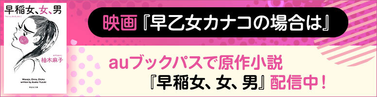 映画『早乙女カナコの場合は』auブックパスで原作小説『早稲女、女、男』配信中！