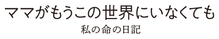 映画『ママがもうこの世界にいなくても　私の命の日記』が1,100円で観られる!!