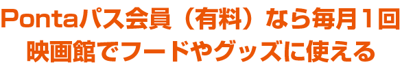 Pontaパス会員（有料）なら毎月1回映画館でフードやグッズに使える