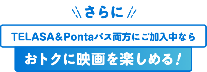 さらにTELASA＆Pontaパス両方にご加入中ならおトクに映画を楽しめる！