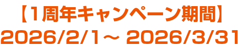 【1周年キャンペーン期間】2026/2/1～ 2026/3/31