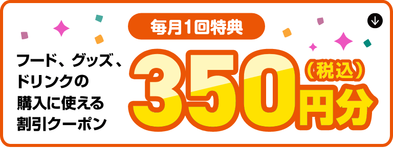 【毎月1回特典】フード、グッズ、ドリンクなどの購入に使える350円分(税込)の割引クーポン
