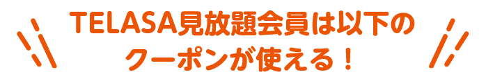 TELASA見放題会員なら以下のクーポンが使える！