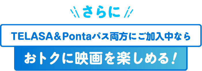 さらにTELASA＆Pontaパス両方にご加入中ならおトクに映画を楽しめる！
