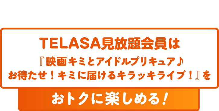 今ならTELASA見放題会員は『映画キミとアイドルプリキュア♪ お待たせ！キミに届けるキラッキライブ！』をおトクに映画を楽しめる！